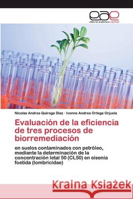 Evaluación de la eficiencia de tres procesos de biorremediación Quiroga Diaz, Nicolas Andres 9786200398741 Editorial Académica Española