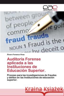 Auditoría Forense aplicada a las Instituciones de Educación Superior. Fonseca Vivas, Alvaro 9786200399144