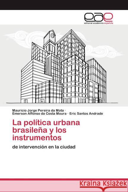 La política urbana brasileña y los instrumentos : de intervención en la ciudad Mota, Mauricio Jorge Pereira da; Costa Moura, Emerson Affonso da; Andrade, Eric Santos 9786200399175