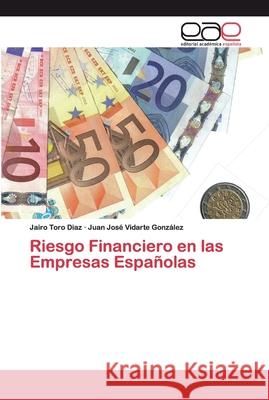 Riesgo Financiero en las Empresas Españolas Toro Diaz, Jairo; Vidarte González, Juan José 9786200399250