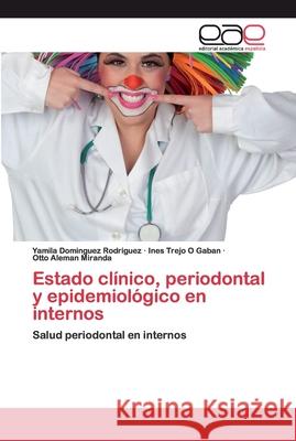 Estado clínico, periodontal y epidemiológico en internos Dominguez Rodriguez, Yamila 9786200399366 Editorial Académica Española