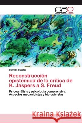 Reconstrucción epistémica de la crítica de K. Jaspers a S. Freud Casetta, Germán 9786200399373