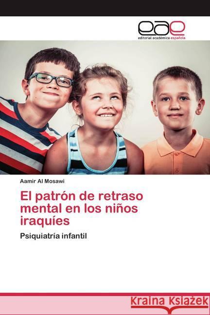 El patrón de retraso mental en los niños iraquíes : Psiquiatría infantil Al Mosawi, Aamir 9786200399465 Editorial Académica Española