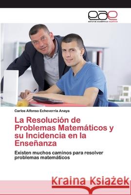 La Resolución de Problemas Matemáticos y su Incidencia en la Enseñanza Echeverría Anaya, Carlos Alfonso 9786200399588 Editorial Académica Española