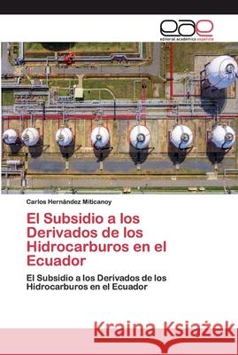 El Subsidio a los Derivados de los Hidrocarburos en el Ecuador Hernández Miticanoy, Carlos 9786200401038 Editorial Académica Española