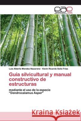 Guía silvicultural y manual constructivo de estructuras Mendez Nazareno, Luis Alberto 9786200401564