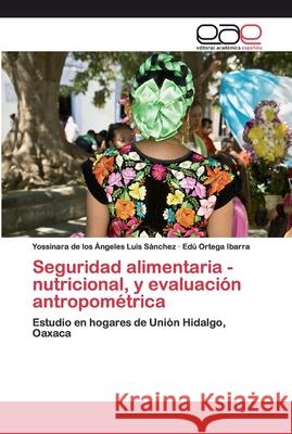 Seguridad alimentaria - nutricional, y evaluación antropométrica Luis Sánchez, Yossinara de Los Ángeles 9786200402080 Editorial Académica Española