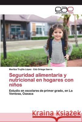 Seguridad alimentaria y nutricional en hogares con niños Trujillo López, Maritza 9786200402172 Editorial Académica Española