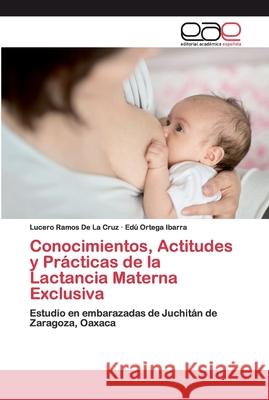 Conocimientos, Actitudes y Prácticas de la Lactancia Materna Exclusiva Ramos de la Cruz, Lucero 9786200402394 Editorial Académica Española