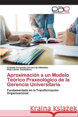 Aproximación a un Modelo Teórico Praxeológico de la Gerencia Universitaria Criselda Coromoto Carrera de Villalobos, Aida Leonor Castellanos 9786200402998 Editorial Academica Espanola
