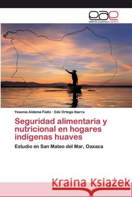 Seguridad alimentaria y nutricional en hogares indígenas huaves Aldama Fiallo, Yesenia 9786200403025 Editorial Académica Española