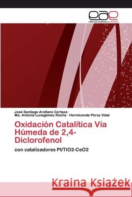 Oxidación Catalítica Vía Húmeda de 2,4-Diclorofenol Arellano Cortaza, José Santiago 9786200403209 Editorial Académica Española