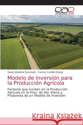 Modelo de Inversión para la Producción Agrícola Xavier Arboleda Querevalú, Carmen Castillo Ortega 9786200403223