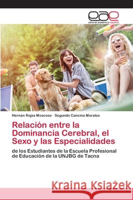 Relación entre la Dominancia Cerebral, el Sexo y las Especialidades Hernán Rojas Moscoso, Segundo Cancino Morales 9786200403292 Editorial Academica Espanola