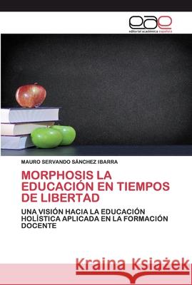 Morphosis La Educación En Tiempos de Libertad Sánchez Ibarra, Mauro Servando 9786200403667 Editorial Académica Española