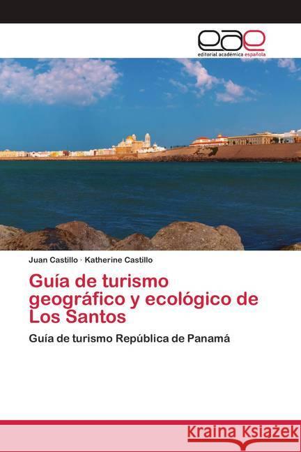 Guía de turismo geográfico y ecológico de Los Santos Castillo, Juan; Castillo, Katherine 9786200404053 Editorial Académica Española