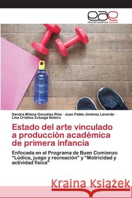 Estado del arte vinculado a producción académica de primera infancia Sandra Milena González Ríos, Juan Pablo Jiménez Laverde, Lina Cristina Zuluaga Botero 9786200404770 Editorial Academica Espanola