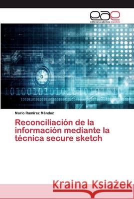 Reconciliación de la información mediante la técnica secure sketch Mario Ramírez Méndez 9786200404848