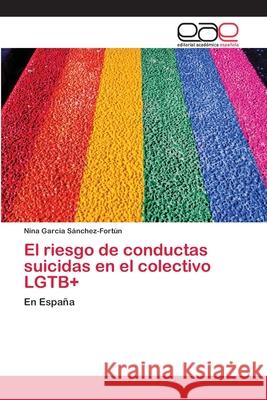 El riesgo de conductas suicidas en el colectivo LGTB+ Nina García Sánchez-Fortún 9786200404916 Editorial Academica Espanola