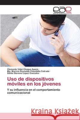 Uso de dispositivos móviles en los jóvenes Choque Apaza, Clemente Vidal 9786200405326 Editorial Académica Española