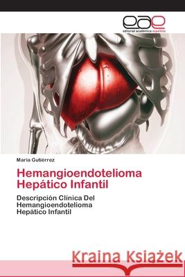Hemangioendotelioma Hepático Infantil Gutiérrez, Maria 9786200405432 Editorial Académica Española