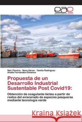 Propuesta de un Desarrollo Industrial Sustentable Post Covid19 Nair Pereira, Nora Haran - Yamila Rodriguez, Analía Fernández-Gimenez 9786200405739 Editorial Academica Espanola