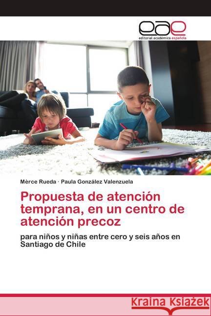 Propuesta de atención temprana, en un centro de atención precoz Rueda, Mèrce; Valenzuela, Paula González 9786200406385