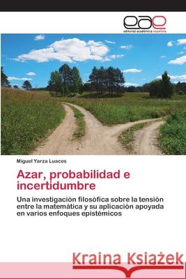 Azar, probabilidad e incertidumbre Yarza Luaces, Miguel 9786200406484 Editorial Académica Española