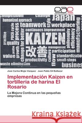 Implementación Kaizen en tortillería de harina El Rosario José Carlos Mejía Vázquez, Juan Pablo Gil Baltazar 9786200406644