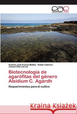 Biotecnología de agarófitas del género Alsidium C. Agardh Arsenio José Areces Mallea, Rubén Cabrera, Jhoana Díaz-Larrea 9786200406828