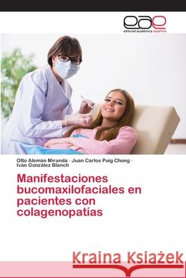 Manifestaciones bucomaxilofaciales en pacientes con colagenopatías Alemán Miranda, Otto; Puig Chong, Juan Carlos; González Blanch, Iván 9786200407238 Editorial Académica Española