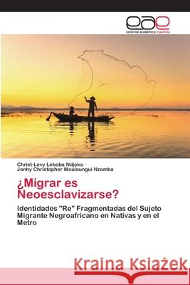 ¿Migrar es Neoesclavizarse? Leboba Ndjoka, Christ-Levy 9786200407474 Editorial Académica Española