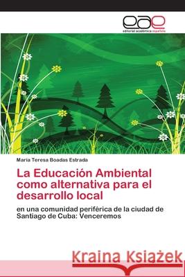 La Educación Ambiental como alternativa para el desarrollo local Boadas Estrada, María Teresa 9786200407504