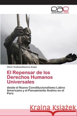 El Repensar de los Derechos Humanos Universales Ccahuanihancco Arque, Cliver 9786200407788 Editorial Académica Española