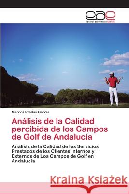 Análisis de la Calidad percibida de los Campos de Golf de Andalucía Pradas García, Marcos 9786200407818 Editorial Academica Espanola