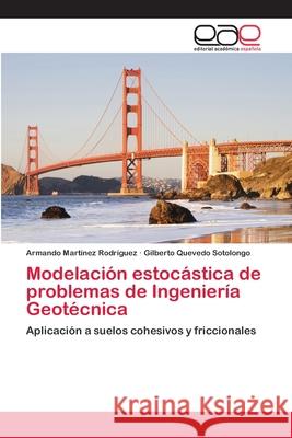 Modelación estocástica de problemas de Ingeniería Geotécnica Armando Martínez Rodríguez, Gilberto Quevedo Sotolongo 9786200407832