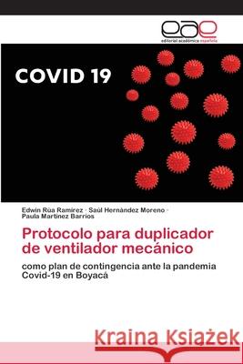 Protocolo para duplicador de ventilador mecánico Edwin Rúa Ramírez, Saúl Hernández Moreno, Paula Martínez Barrios 9786200408358 Editorial Academica Espanola