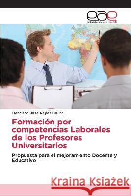 Formación por competencias Laborales de los Profesores Universitarios Francisco Jose Reyes Colina 9786200408839 Editorial Academica Espanola