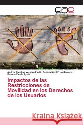 Impactos de las Restricciones de Movilidad en los Derechos de los Usuarios Vergara Pautt, Andrea Carolina; Frías Serrano, Daniela Nicol; Varela Ayola, Daniela 9786200409829