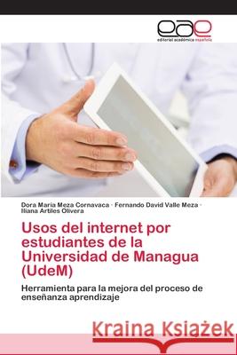 Usos del internet por estudiantes de la Universidad de Managua (UdeM) Dora María Meza Cornavaca, Fernando David Valle Meza, Iliana Artiles Olivera 9786200410627