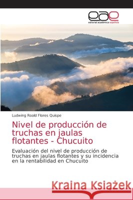 Nivel de producción de truchas en jaulas flotantes - Chucuito Flores Quispe, Ludwing Roald 9786200410924