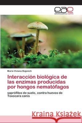 Interacción biológica de las enzimas producidas por hongos nematófagos Bojanich, María Viviana 9786200410962