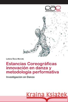 Estancias Coreográficas innovación en danza y metodología performativa Ñeco Morote, Leticia 9786200411242 Editorial Academica Espanola