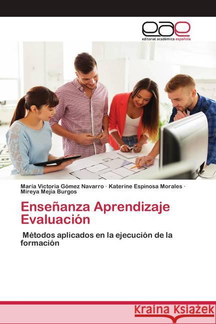 Enseñanza Aprendizaje Evaluación : Métodos aplicados en la ejecución de la formación Gómez Navarro, María Victoria; Espinosa Morales, Katerine; Mejía Burgos, Mireya 9786200412270 Editorial Académica Española