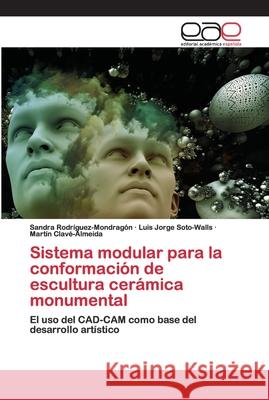 Sistema modular para la conformación de escultura cerámica monumental Rodríguez-Mondragón, Sandra; Soto-Walls, Luis Jorge; Clavé-Almeida, Martín 9786200412386