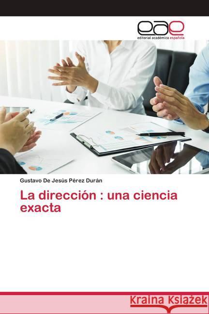 La dirección : una ciencia exacta Pérez Durán, Gustavo De Jesús 9786200412720