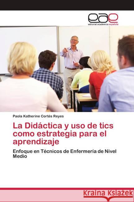 La Didáctica y uso de tics como estrategia para el aprendizaje Cortés Reyes, Paola Katherine 9786200413406