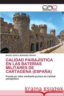 Calidad Paisajística En Las Baterías Militares de Cartagena (España) Bernabé-Crespo, Miguel Borja 9786200413642