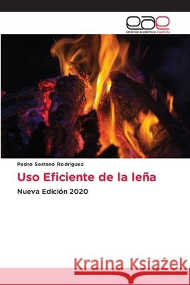 Uso Eficiente de la leña Pedro Serrano Rodríguez 9786200414496 Editorial Academica Espanola