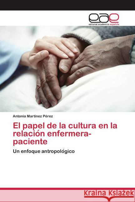 El papel de la cultura en la relacio_n enfermera-paciente Martínez Pérez, Antonia 9786200417596